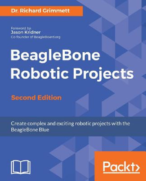 BeagleBone Robotic Projects - Second Edition: Create complex and exciting robotic projects with the BeagleBone Blue by Richard Grimmett