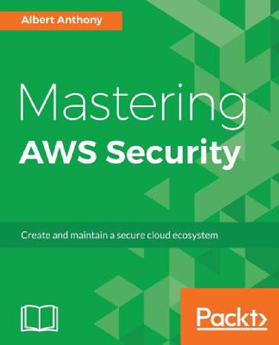 Mastering AWS Security: Create and maintain a secure cloud ecosystem by Albert Anthony
