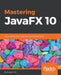 Mastering JavaFX 10: Build advanced and visually stunning Java applications by Sergey Grinev