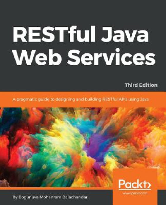 RESTful Java Web Services - Third Edition: A pragmatic guide to designing and building RESTful APIs using Java by Bogunuva Mohanram Balachandar