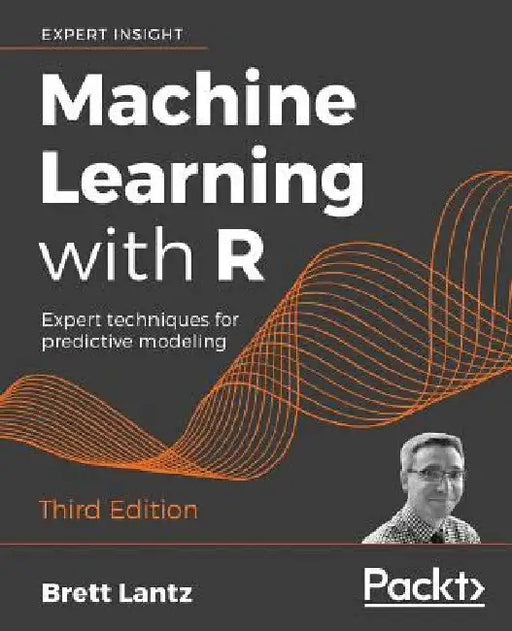 Machine Learning with R - Third Edition: Expert techniques for predictive modeling by Brett Lantz