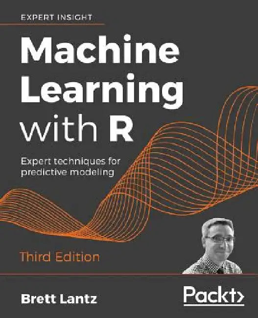 Machine Learning with R - Third Edition: Expert techniques for predictive modeling by Brett Lantz
