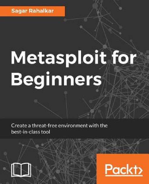 Metasploit for Beginners: Create a threat-free environment with the best-in-class tool by Sagar Rahalkar