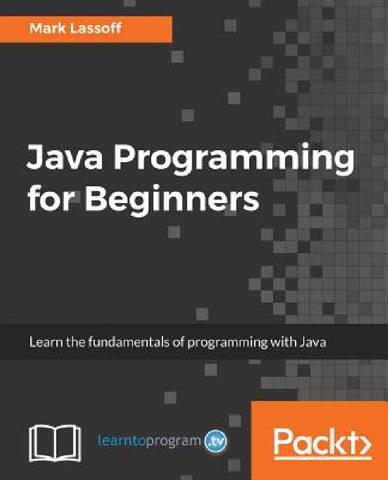 Java Programming for Beginners: Learn the fundamentals of programming with Java by Mark Lassoff's
