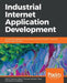 Industrial Internet Application Development by Alena Traukina, Jayant Thomas, Prashant Tyagi