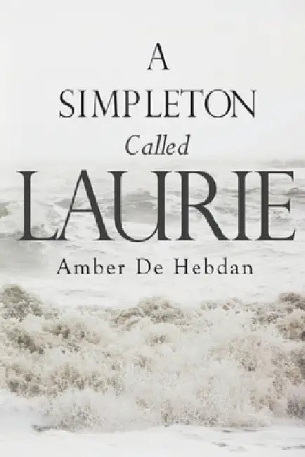 A Simpleton Called Laurie by Amber de Hebdan