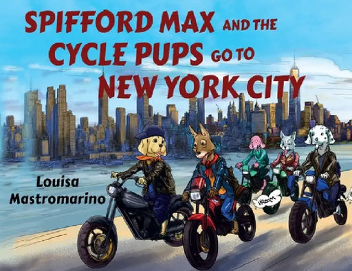 Spifford Max and the Cycle Pups Go to New York City by Louisa Mastromarino