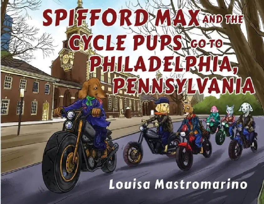Spifford Max and the Cycle Pups Go to Philadelphia, Pennsylvania by Louisa Mastromarino
