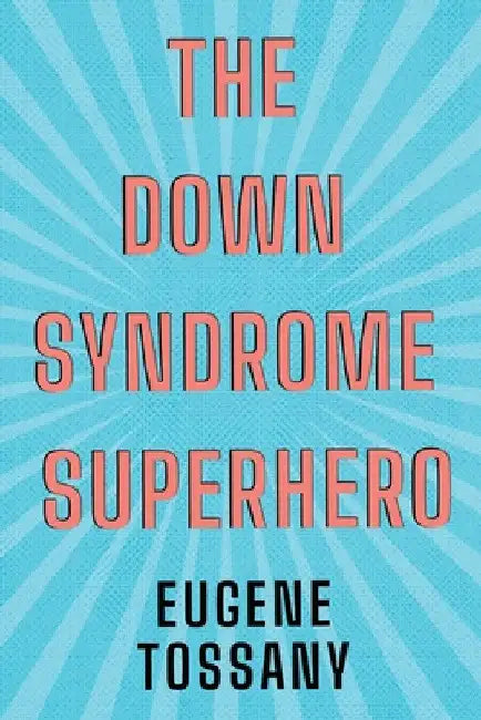 The Down Syndrome Superhero by Eugene Tossany
