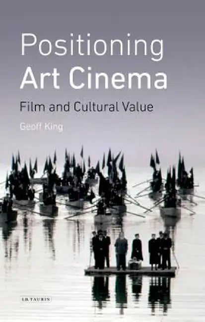 Positioning Art Cinema: Film and Cultural Value by Geoff King