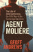 Agent Molière: The Life of John Cairncross, the Fifth Man of the Cambridge Spy Circle by Geoff Andrews
