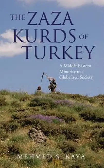 The Zaza Kurds of Turkey: A Middle Eastern Minority in a Globalised Society by Mehmed S. Kaya