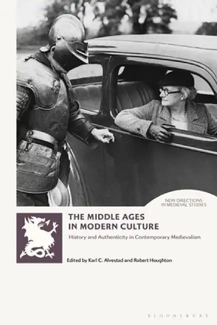 The Middle Ages in Modern Culture: History and Authenticity in Contemporary Medievalism by Karl Alvestad