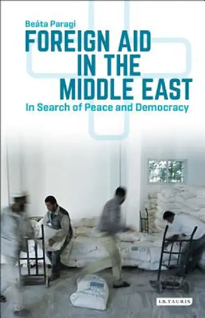 Foreign Aid in the Middle East: In Search of Peace and Democracy by Beata Paragi