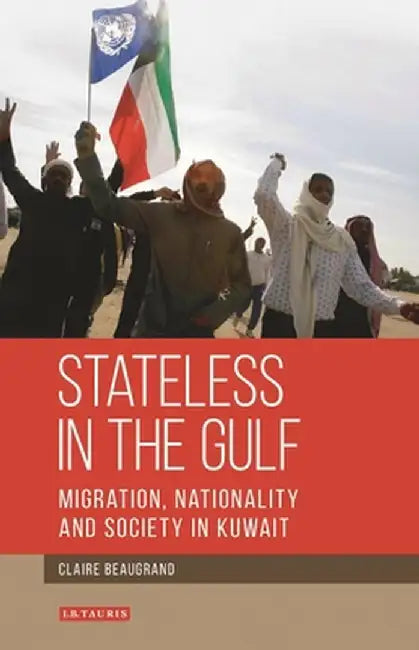 Stateless in the Gulf: Migration, Nationality and Society in Kuwait by Claire Beaugrand