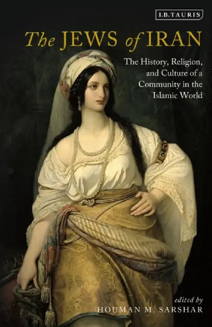 The Jews of Iran: The History, Religion and Culture of a Community in the Islamic World by Houman M. Sarshar
