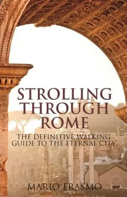 Strolling Through Rome: The Definitive Walking Guide to the Eternal City by Mario Erasmo