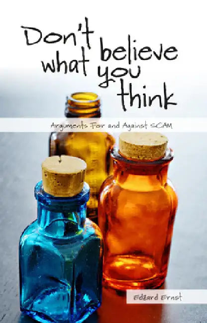 Don't Believe What You Think: Arguments for and Against Scam by Edzard Ernst