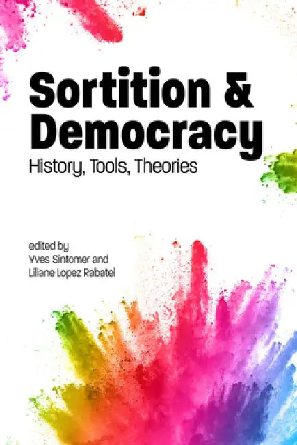 Sortition and Democracy: History, Tools, Theories by Liliane Lopez-Rabatel