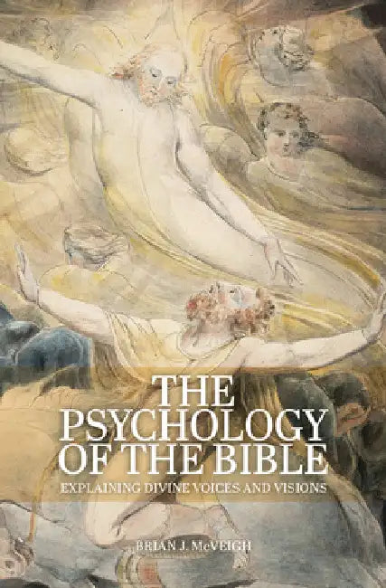 Psychology of the Bible: Explaining Divine Voices and Visions by Brian J. McVeigh