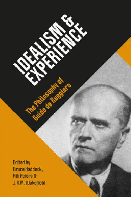 Idealism & Experience: The Philosophy of Guido de Ruggiero by Bruce Haddock