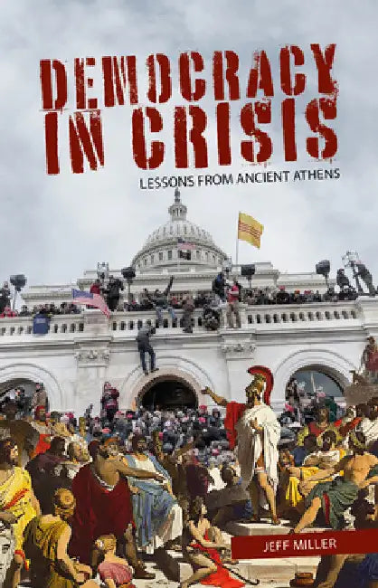 Democracy in Crisis: Lessons from Ancient Athens by Jeff Miller