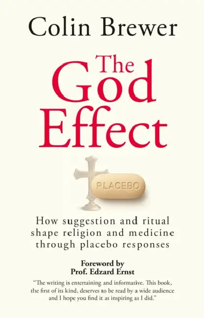 The God Effect: How Suggestion and Ritual Shape Religion and Medicine through Placebo Responses by Colin Brewer