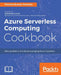 Azure Serverless Computing Cookbook by Praveen Kumar Sreeram