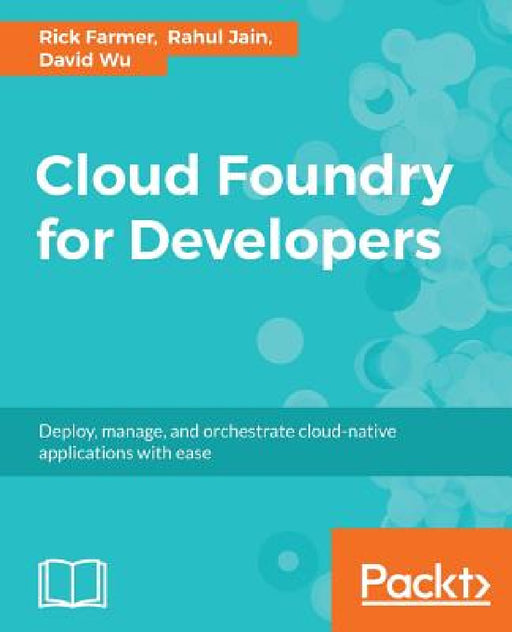 Cloud Foundry for Developers by Rick Farmer, Rahul Jain, David Wu
