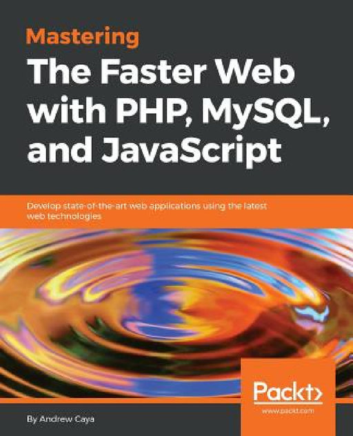 Mastering The Faster Web with PHP, MySQL, and JavaScript by Andrew Caya