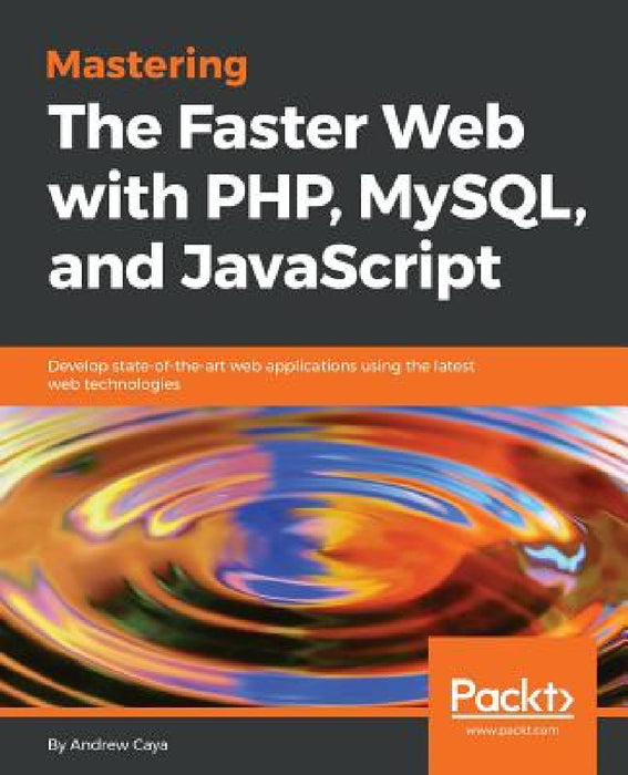 Mastering The Faster Web with PHP, MySQL, and JavaScript by Andrew Caya