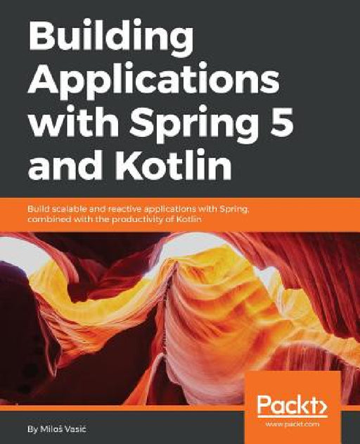 Building Applications with Spring 5 and Kotlin by Milos Vasic