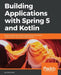 Building Applications with Spring 5 and Kotlin by Milos Vasic