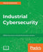 Industrial Cybersecurity: Efficiently secure critical infrastructure systems by Pascal Ackerman