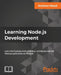 Learning Node.js Development: Learn the fundamentals of Node.js, and deploy and test Node.js applications on the web by Andrew Mead