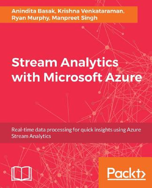 Stream Analytics with Microsoft Azure by Anindita Basak, Krishna Venkataraman, Ryan Murphy
