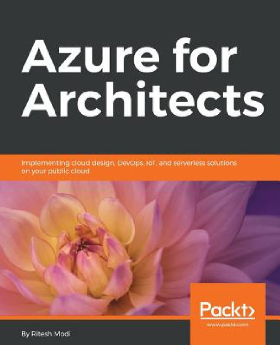 Azure for Architects: Implementing cloud design, DevOps, IoT, and serverless solutions on your public cloud by Ritesh Modi