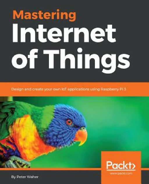 Mastering Internet of Things by Peter Waher