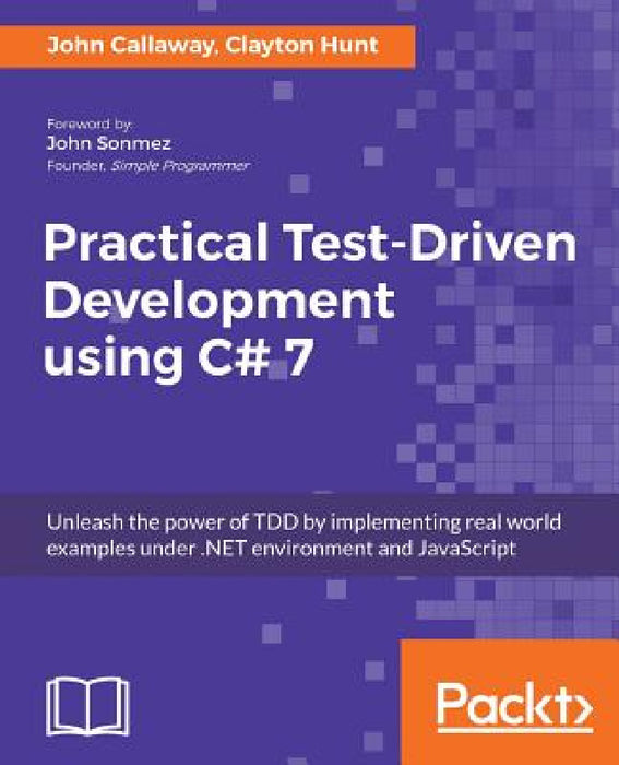 Practical Test-Driven Development using C# 7 by John Callaway, Clayton Hunt