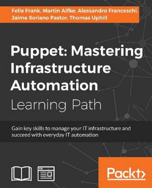 Puppet: Gain key skills to manage your IT infrastructure and succeed with everyday IT automation by Felix Frank, Martin Alfke, Alessandro Franceschi