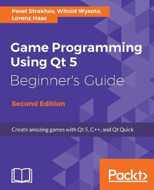 Game Programming Using Qt 5, Beginner's Guide - Second Edition: Create amazing games with Qt 5, C++, and Qt Quick by Pavel Strakhov, Witold Wysota, Lorenz Haas