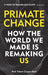 Primate Change: How the World We Made Is Remaking Us by Vybarr Cregan-Reid