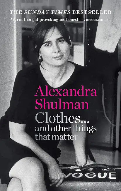 Clothes... and Other Things That Matter: A Beguiling and Revealing Memoir from the Former Editor of British Vogue by Alexandra Shulman