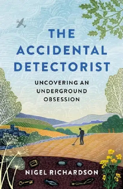 Accidental Detectorist: Uncovering an Underground Obsession by Nigel Richardson