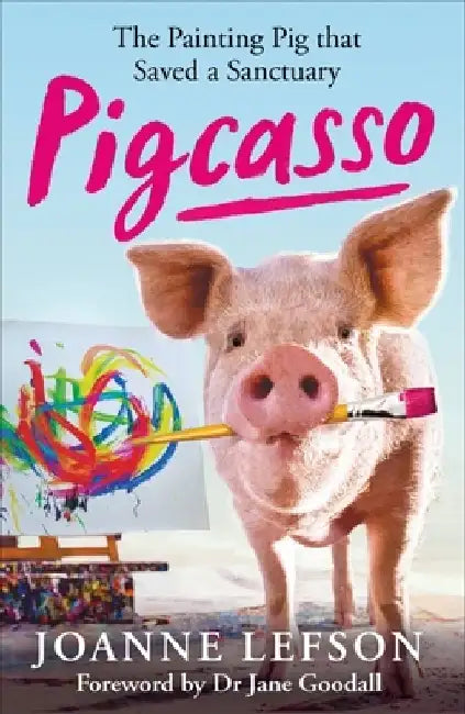 Pigcasso: The Million-Dollar Artistic Pig That Saved a Sanctuary by Joanne Lefson