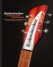 Rickenbacker Guitars: Pioneers Of The Electric Guitar: The Definitive History Of A 20Th-Century Icon by Kelly, Martin
