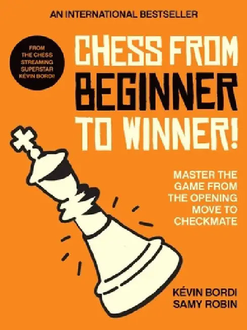 Chess from Beginner to Winner!: Master the Game from the Opening Move to Checkmate by Kévin Bordi