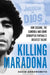 Killing Maradona: How Cocaine, the Camora and Crime Corrupted Football's Greatest Talent by David Arrowsmith