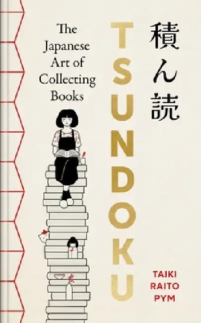 Tsundoku: The Japanese Art of Collecting Books by Taiki Raito Pym