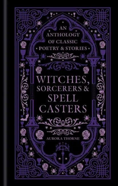 Witches, Sorcerers & Spellcasters: An anthology of classic poetry & stories by Aurora Thorne